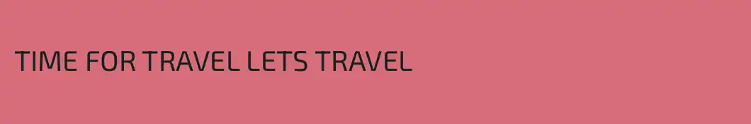 TIME FOR TRAVEL LETS TRAVEL 